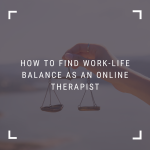 how to find work-life balance as an online therapist